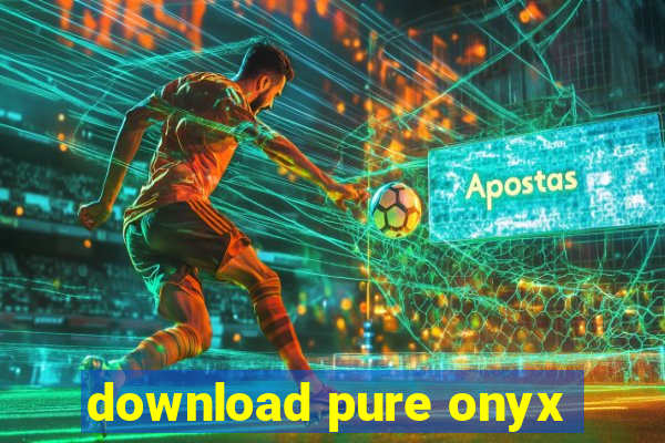 download pure onyx